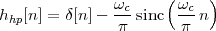                ω     ( ω  )
hhp[n] = δ[n]- -csinc  -cn
               π       π
                                             

                                             
