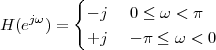          {
H (ejω) =  - j  0 ≤ ω < π
           +j   - π ≤ ω < 0
 