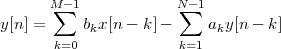        M- 1           N -1
y[n] = ∑   b x[n - k]-  ∑  a y[n - k]
            k              k
       k=0             k=1
 