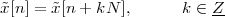 ˜x[n] = ˜x[n + kN ],      k ∈ Z
 