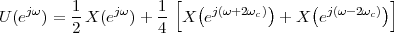                       [                          ]
   jω    1-   jω    1-   ( j(ω+2ωc))    ( j(ω- 2ωc))
U (e  ) = 2 X (e  ) + 4  X  e        + X  e
