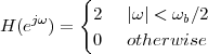          {
   jω      2  |ω| < ωb∕2
H (e  ) =   0  otherwise
 