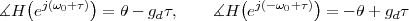     ( j(ω0+τ))                 ( j(-ω0+τ))
∡H   e       = θ - gdτ,    ∡H  e         = - θ + gdτ
 