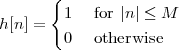       {
        1  for |n| ≤ M
h[n ] =
        0  otherwise
 