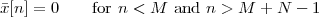 ¯x[n] = 0   for n < M  and n > M + N  - 1
 