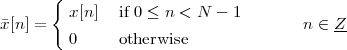        {
         x[n]  if 0 ≤ n < N - 1
¯x[n] =                                n ∈ Z-
         0     otherwise
 