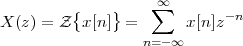                    ∞∑
X (z) = Z {x[n]} =      x[n]z-n
                  n=-∞
 