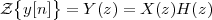  {    }
Z  y[n ] = Y (z) = X (z)H (z)
        