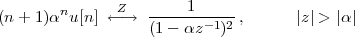         n      Z   ----1------
(n+ 1)α  u[n ]← →   (1 - αz- 1)2 ,      |z| > |α|
    