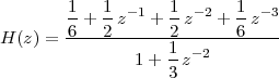         1+  1z- 1 + 1-z-2 + 1-z-3
H (z) =-6---2------2-------6----
               1 + 1-z-2
                   3
 