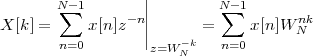                   |
        N∑-1     -n||         N∑-1      nk
X [k] =    x [n]z  ||       =     x[n ]W N
        n=0        z=W -Nk   n=0
 