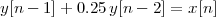 y[n - 1]+ 0.25y[n- 2 ] = x[n]
 