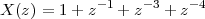 X (z) = 1 + z-1 + z-3 + z-4
 