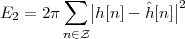         ∑
E2 = 2 π   ||h[n]- ˆh [n]||2
        n∈Z
 