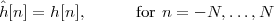 ˆ
h[n ] = h[n],     for n = - N,...,N
 