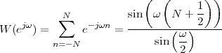                           (  (       ))
                                   1-
          ∑N           sin  ω   N + 2
W (ejω) =      e-jωn = --------(ω-)-----
         n= -N              sin  2-
