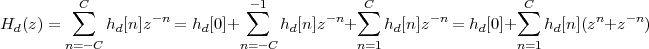           C                     -1            C                   C
H  (z) = ∑    h [n ]z-n = h [0]+ ∑   h  [n]z-n+ ∑  h [n]z-n = h [0]+ ∑  h  [n](zn+z -n)
  d            d          d          d            d         d         d
        n= -C                 n= -C          n=1                 n=1
 