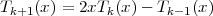 Tk+1(x) = 2xTk (x)- Tk- 1(x)
 