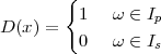         {
          1  ω ∈ Ip
D (x) =
          0  ω ∈ Is
 