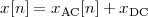 x[n ] = xAC [n]+ xDC
 