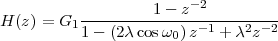                    1 - z-2
H (z) = G1 ---------------1----2--2-
           1- (2λ cos ω0)z   + λ z
 