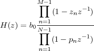          M -1
          ∏  (1-  z z-1)
                  n
H (z) = b0Nn=-11----------
          ∏          -1
             (1- pnz   )
          n=1
 