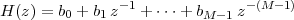                -1              -(M -1)
H (z) = b0 + b1z  + ⋅⋅⋅+ bM -1z
 