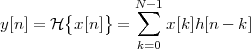                  N- 1
y[n] = H {x [n]} = ∑  x[k]h [n - k]

                 k=0
 