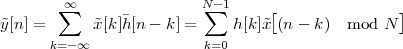         ∞∑                 N∑-1     [               ]
y˜[n] =      ˜x[k]¯h[n - k] =     h[k ]˜x (n - k)  mod  N
       k=-∞               k=0
