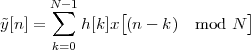       N∑-1
˜y[n] =    h[k]x[(n- k)  mod  N ]
       k=0
