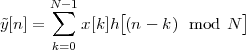        N∑-1
˜y[n] =    x [k]h[(n - k) mod  N ]
       k=0
