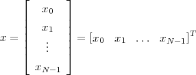     ⌊       ⌋
    |   x0  |
    ||   x1  ||
x = |   .   | = [x0  x1  ... xN -1]T
    |⌈   ..   |⌉
      xN -1
 