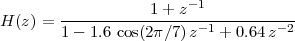                    1 + z-1
H (z) = ------------------1---------2-
        1-  1.6 cos(2π∕7)z   + 0.64 z
 