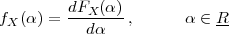         dFX (α)
fX(α) = ------- ,      α ∈ R-
          dα
 