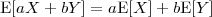 E[aX + bY ] = aE [X ]+ bE[Y ]
 