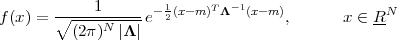             1        1     T -1
f(x) = ∘----------e- 2(x-m ) Λ  (x- m),      x ∈ RN
         (2π)N |Λ |
 