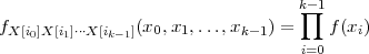                                   k-1
f              (x ,x ,...,x   ) = ∏  f(x )
 X[i0]X[i1]⋅⋅⋅X[ik-1] 0  1      k-1          i
                                  i=0
 