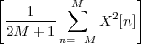 [                  ]
    1     M∑
 -------      X2 [n ]
 2M  + 1n= -M