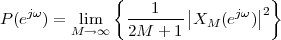               {    1    |       |2}
P (ejω ) = lim    ------- |XM  (ejω )|
         M →∞   2M  + 1
