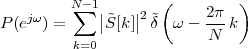          N∑ -1       (         )
P (ejω ) =    ||S˜[k]||2 ˜δ ω - 2π-k
         k=0              N
