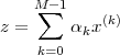     M∑ -1    (k)
z =     αkx
    k=0
 